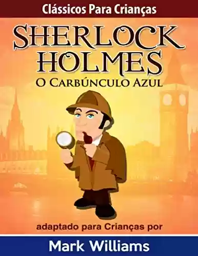 Livro PDF Clássicos para Crianças: Sherlock Holmes: O Carbúnculo Azul, por Mark Williams