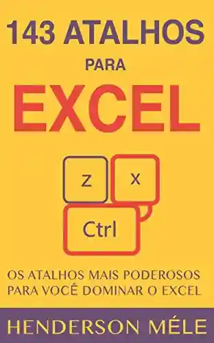 Capa do livro: 143 Atalhos para Excel: Os atalhos mais poderosos para você dominar o Excel - Ler Online pdf