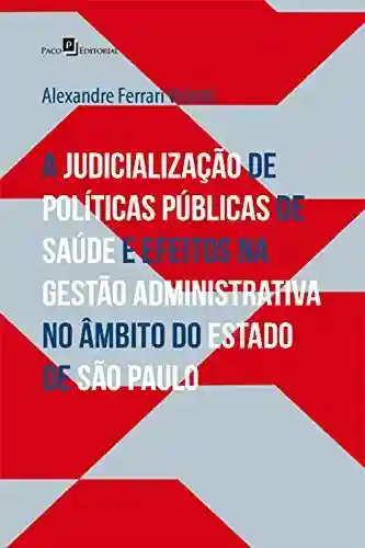 Capa do livro: A judicialização de políticas públicas de saúde: e efeitos na gestão administrativa no âmbito do Estado de SP - Ler Online pdf