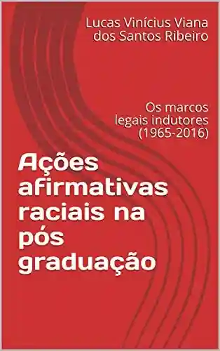 Livro PDF: Ações afirmativas raciais na pós graduação: Os marcos legais indutores (1965-2016)