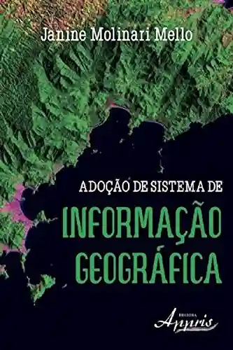 Livro PDF Adoção de sistema de informação geográfica (Ciências da Comunicação: TI – Tecnologia da Informação)