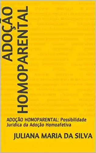 Livro PDF: ADOÇÃO HOMOPARENTAL: ADOÇÃO HOMOPARENTAL: Possibilidade Jurídica da Adoção Homoafetiva