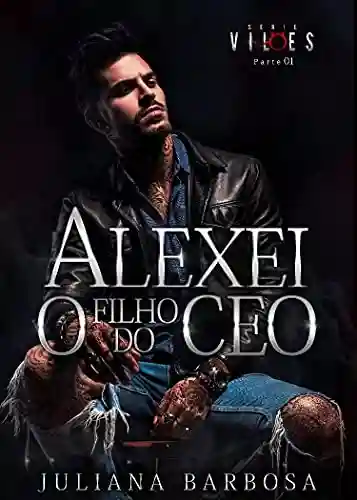 Livro PDF ALEXEI O FILHO DO CEO : Juliana Barbosa (VILÕES Livro 2)