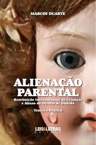 Livro PDF: ALIENAÇÃO PARENTAL – RESTITUIÇÃO INTERNACIONAL DE CRIANÇAS E ABUSO DO DIREITO DE GUARDA – TEORIA E PRÁTICA