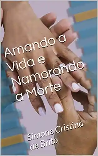 Capa do livro: AMANDO A VIDA E NAMORANDO A MORTE (ROMANCE Livro 1) - Ler Online pdf
