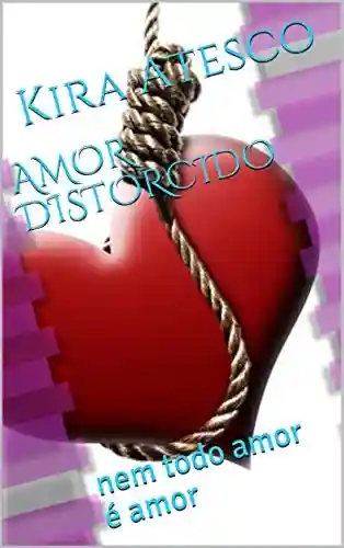 Capa do livro: AMOR DISTORCIDO: nem todo amor é amor - Ler Online pdf