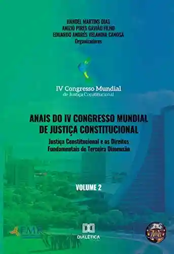 Livro PDF: Anais do IV Congresso Mundial de Justiça Constitucional – Volume 2: justiça constitucional e os direitos fundamentais de terceira dimensão