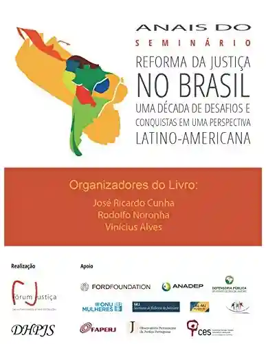 Capa do livro: Anais do seminário: reforma da justiça no Brasil uma década de desafios e conquistas em uma perspectiva Latino-Americana - Ler Online pdf