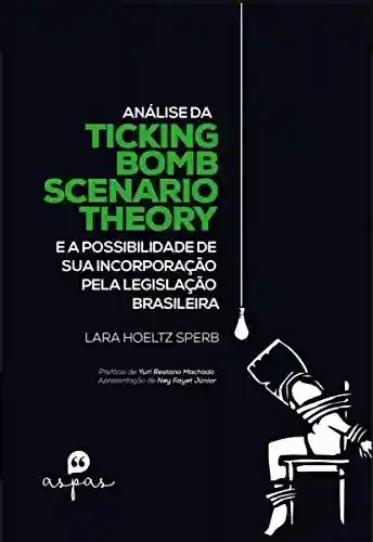 Livro PDF: ANÁLISE DA TICKING BOMB SCENARIO THEORY E A POSSIBILIDADE DE SUA INCORPORAÇÃO PELA LEGISLAÇÃO BRASILEIRA