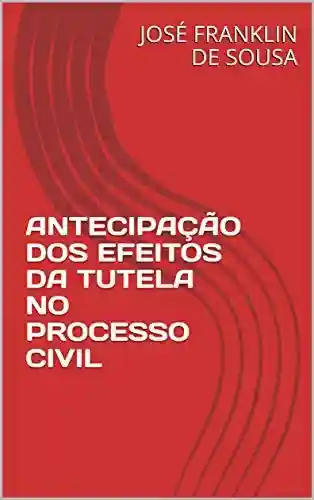 Livro PDF: ANTECIPAÇÃO DOS EFEITOS DA TUTELA NO PROCESSO CIVIL