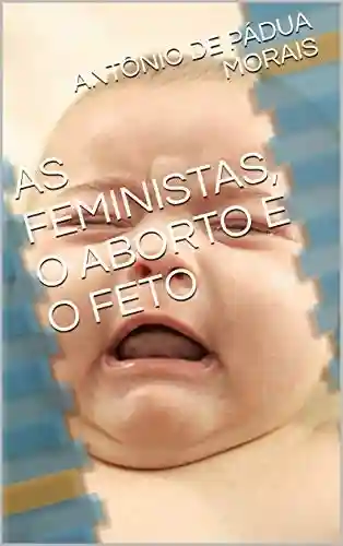 Livro PDF: AS FEMINISTAS, O ABORTO E O FETO