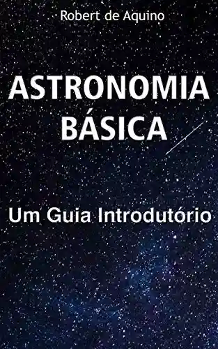 Capa do livro: Astronomia Básica: Um Guia Introdutório - Ler Online pdf