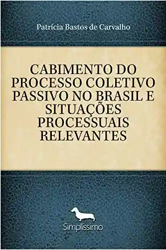 Livro PDF: CABIMENTO DO PROCESSO COLETIVO PASSIVO NO BRASIL E SITUAÇÕES PROCESSUAIS RELEVANTES