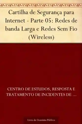 Livro PDF: Cartilha de Segurança para Internet – Parte 05: Redes de banda Larga e Redes Sem Fio (Wireless)