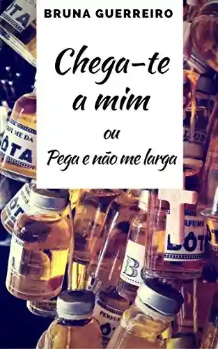 Livro PDF: Chega-te a mim: ou Pega e não me larga