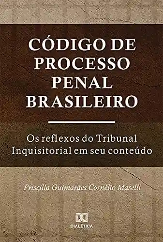 Livro PDF: Código de Processo Penal Brasileiro: os reflexos do Tribunal Inquisitorial em seu conteúdo
