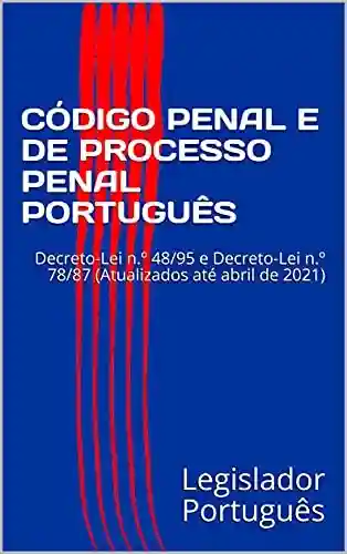 Livro PDF CÓDIGO PENAL E DE PROCESSO PENAL PORTUGUÊS: Decreto-Lei n.º 48/95 e Decreto-Lei n.º 78/87 (Atualizados até abril de 2021)