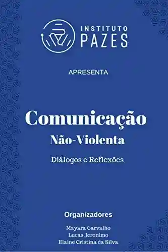 Livro PDF: Comunicação Não-Violenta: Diálogos e reflexões (Instituto Pazes Apresenta Livro 1)