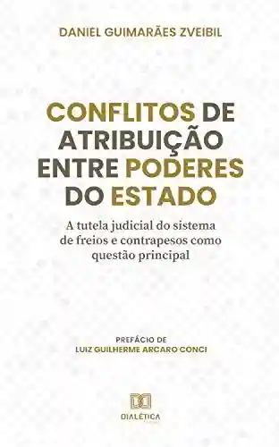 Livro PDF: Conflitos de atribuição entre Poderes do Estado: a tutela judicial do sistema de freios e contrapesos como questão principal