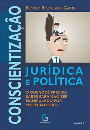 Livro PDF Conscientização Jurídica e Política.: O que você precisa saber para não ser manipulado por “especialistas”.