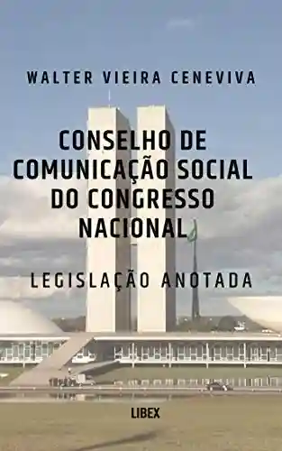Capa do livro: Conselho de Comunicação Social do Congresso Nacional: Legislação Anotada - Ler Online pdf
