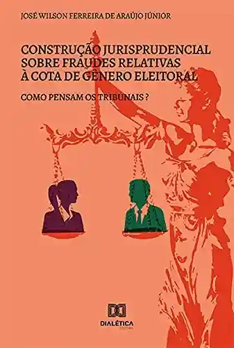 Livro PDF: Construção jurisprudencial sobre fraudes relativas à cota de gênero eleitoral: como pensam os tribunais?