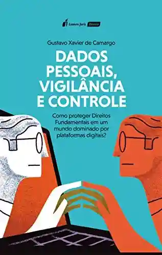 Capa do livro: Dados Pessoais, Vigilância e Controle: Como proteger Direitos Fundamentais em um mundo dominado por plataformas digitais? - Ler Online pdf