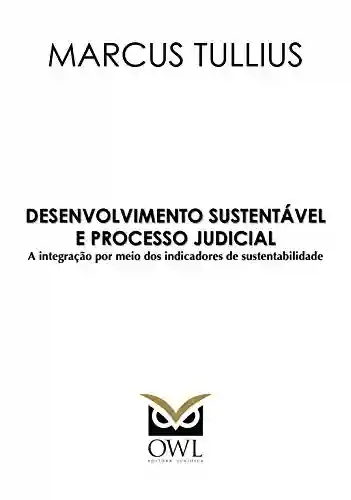Livro PDF: Desenvolvimento sustentável e processo judicial: A integração por meio dos indicadores de sustentabilidade