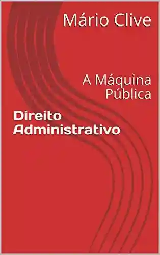 Capa do livro: Direito Administrativo: A Máquina Pública - Ler Online pdf