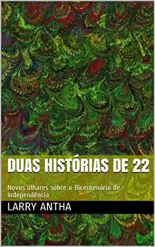 Capa do livro: Duas Histórias de 22: Novos olhares sobre o Bicentenário de Independência - Ler Online pdf