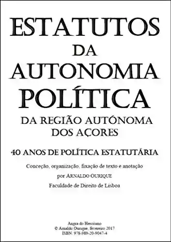 Capa do livro: Estatutos da Autonomia Política da Região Autónoma dos Açores.: 40 anos de Política Estatutária. - Ler Online pdf
