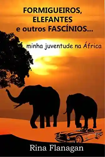 Livro PDF: Formigueiros, Elefantes e outros Fascínios… minha juventude na África