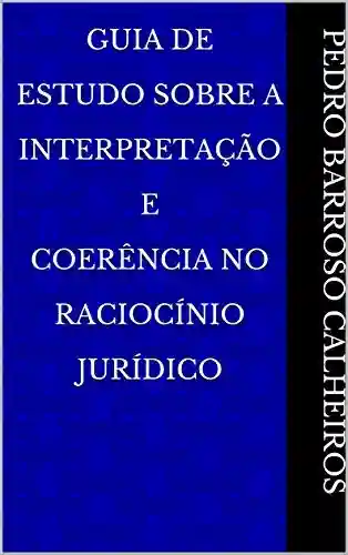 Livro PDF Guia De Estudo Sobre A Interpretação e Coerência no Raciocínio Jurídico