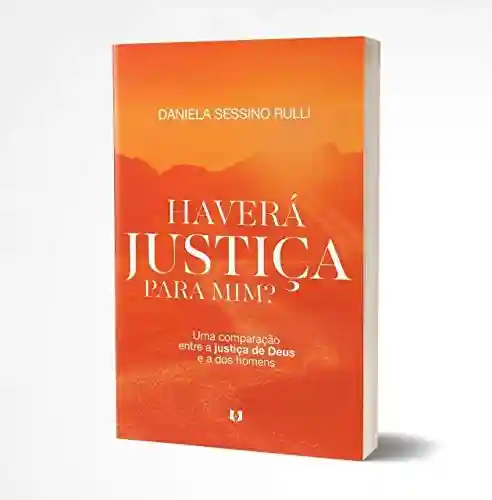 Livro PDF HAVERÁ JUSTIÇA PARA MIM?: Uma comparação entre a justiça de Deus e a dos homens