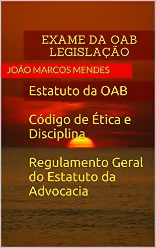 Livro PDF: Legislação para o Exame da OAB: Estatuto da OAB, Código de Ética e Disciplina e Regulamento Geral do Estatuto da Advocacia e da OAB