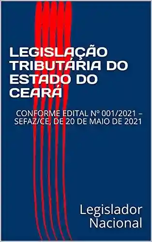 Livro PDF: LEGISLAÇÃO TRIBUTÁRIA DO ESTADO DO CEARÁ: CONFORME EDITAL Nº 001/2021 – SEFAZ/CE, DE 20 DE MAIO DE 2021