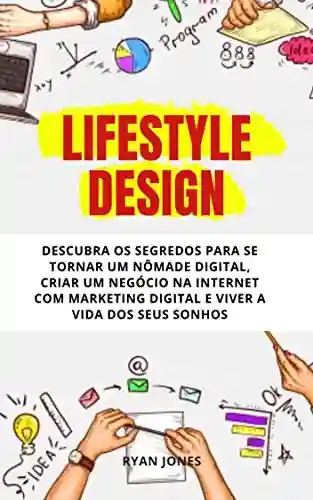 Livro PDF: Lifestyle Design: Descubra Os Segredos Para Se Tornar Um Nômade Digital, Criar Um Negócio Na Internet Com Marketing Digital, Ser Um Empreendedor de Sucesso E Viver A Vida Dos Seus Sonhos