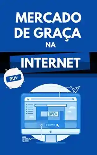 Livro PDF: Mercado De Graça Na Internet