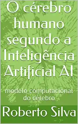 Livro PDF: O cérebro humano segundo a Inteligência Artificial AI: modelo computacional do cérebro