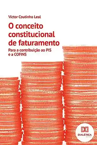 Livro PDF: O conceito constitucional de faturamento: para a contribuição ao PIS e a COFINS