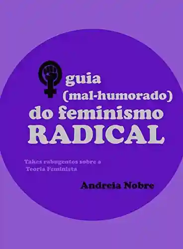 Livro PDF: O Guia (mal-humorado) do Feminismo Radical: Takes rabugentos sobre a teoria feminista (Grumpy Guides)