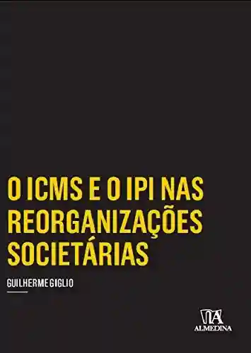 Capa do livro: O ICMS e o IPI nas Reorganizações Societárias (Coleção Insper) - Ler Online pdf