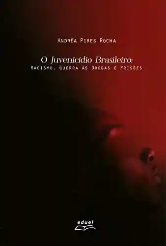 Livro PDF: O Juvenicídio brasileiro: racismo, guerra às drogas e prisões