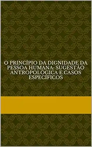 Livro PDF: O princípio da dignidade da pessoa humana: sugestão antropológica e casos específicos