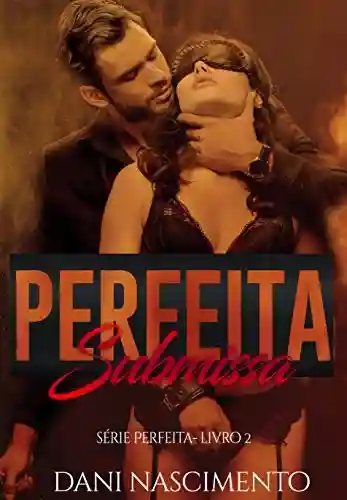 Livro PDF Perfeita Submissa (Série Perfeita Livro 2)