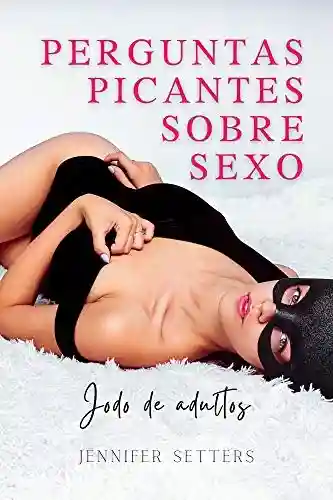 Capa do livro: Perguntas picantes sobre sexo: Jogo de adultos para gerar uma situação divertida e apaixonada em círculos amorosos ou amizades íntimas - Ler Online pdf