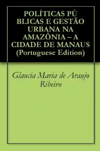 Livro PDF POLÍTICAS PÚBLICAS E GESTÃO URBANA NA AMAZÔNIA – A CIDADE DE MANAUS