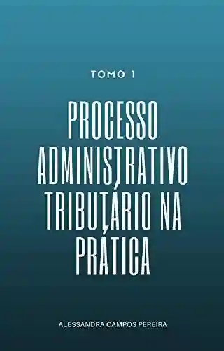 Capa do livro: Processo Administrativo Tributário na prática – Tomo 1 (01) - Ler Online pdf