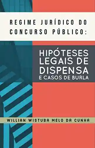 Livro PDF: REGIME JURÍDICO DO CONCURSO PÚBLICO: HIPÓTESES LEGAIS DE DISPENSA E CASOS DE BURLA