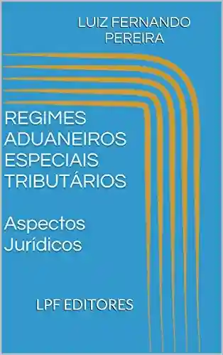 Capa do livro: REGIMES ADUANEIROS ESPECIAIS TRIBUTÁRIOS Aspectos Jurídicos - Ler Online pdf